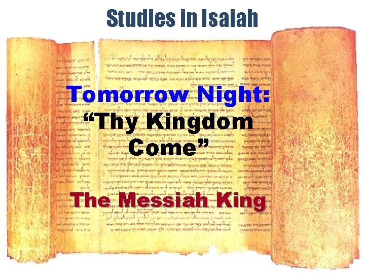 Studies in Isaiah Tomorrow Night: “Thy Kingdom Come” The Messiah King 