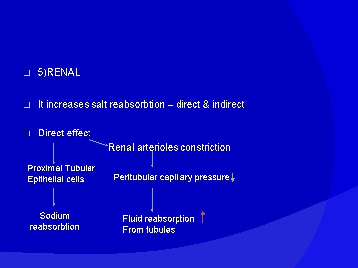 � 5)RENAL � It increases salt reabsorbtion – direct & indirect � Direct effect