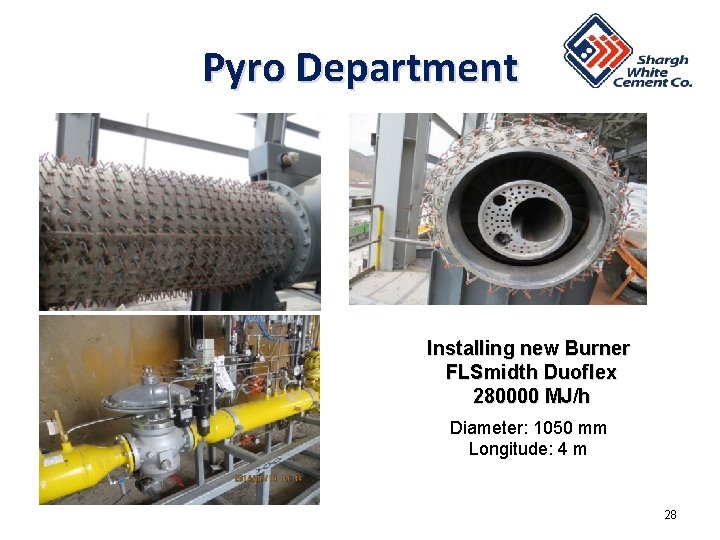 Pyro Department Installing new Burner FLSmidth Duoflex 280000 MJ/h Diameter: 1050 mm Longitude: 4 Pyro Department Installing new Burner FLSmidth Duoflex 280000 MJ/h Diameter: 1050 mm Longitude: 4