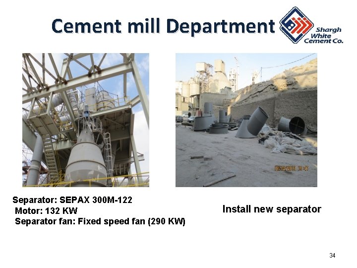Cement mill Department Separator: SEPAX 300 M-122 Motor: 132 KW Separator fan: Fixed speed Cement mill Department Separator: SEPAX 300 M-122 Motor: 132 KW Separator fan: Fixed speed