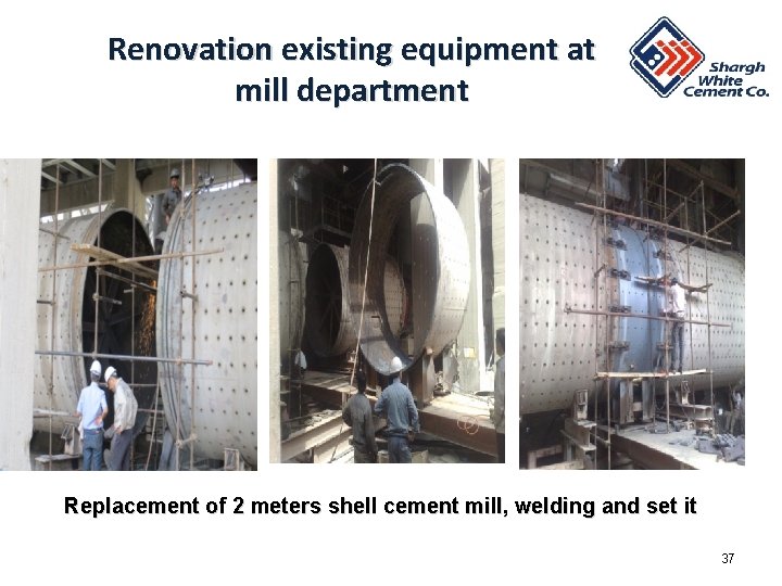 Renovation existing equipment at mill department Replacement of 2 meters shell cement mill, welding Renovation existing equipment at mill department Replacement of 2 meters shell cement mill, welding