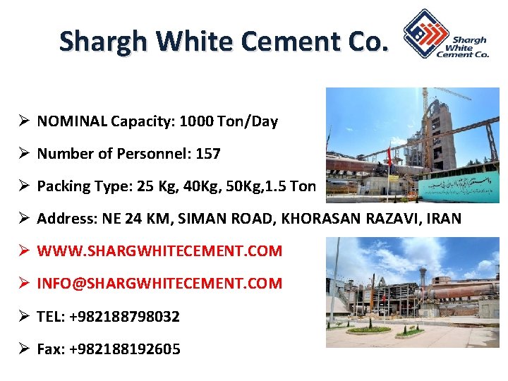 Shargh White Cement Co. Ø NOMINAL Capacity: 1000 Ton/Day Ø Number of Personnel: 157 Shargh White Cement Co. Ø NOMINAL Capacity: 1000 Ton/Day Ø Number of Personnel: 157