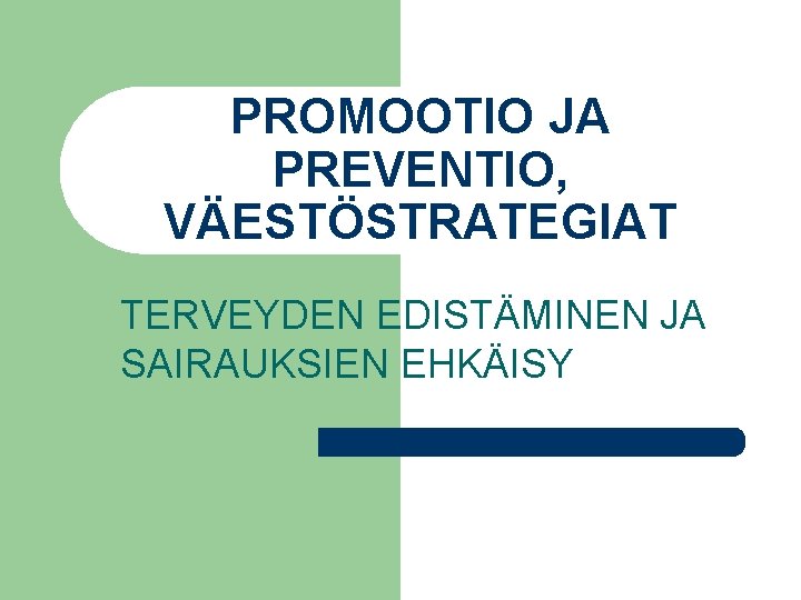 PROMOOTIO JA PREVENTIO, VÄESTÖSTRATEGIAT TERVEYDEN EDISTÄMINEN JA SAIRAUKSIEN EHKÄISY 