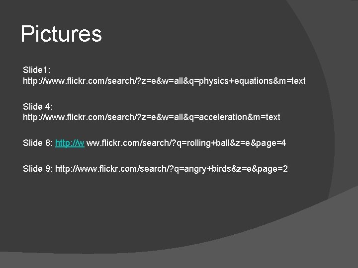 Pictures Slide 1: http: //www. flickr. com/search/? z=e&w=all&q=physics+equations&m=text Slide 4: http: //www. flickr. com/search/?