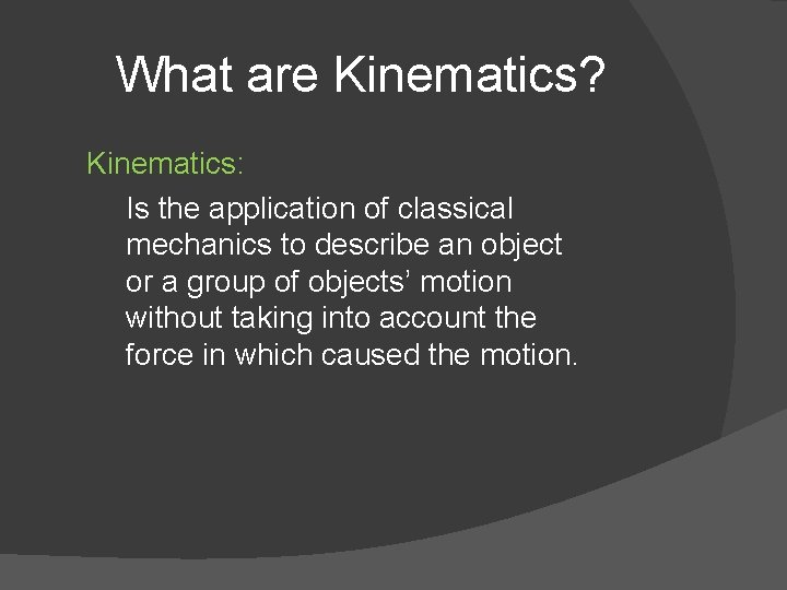 What are Kinematics? Kinematics: Is the application of classical mechanics to describe an object
