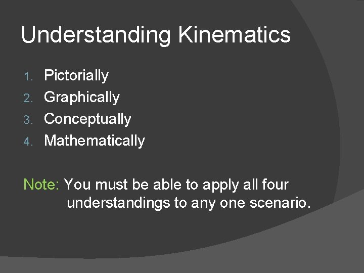 Understanding Kinematics Pictorially 2. Graphically 3. Conceptually 4. Mathematically 1. Note: You must be