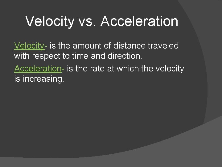 Velocity vs. Acceleration Velocity- is the amount of distance traveled with respect to time