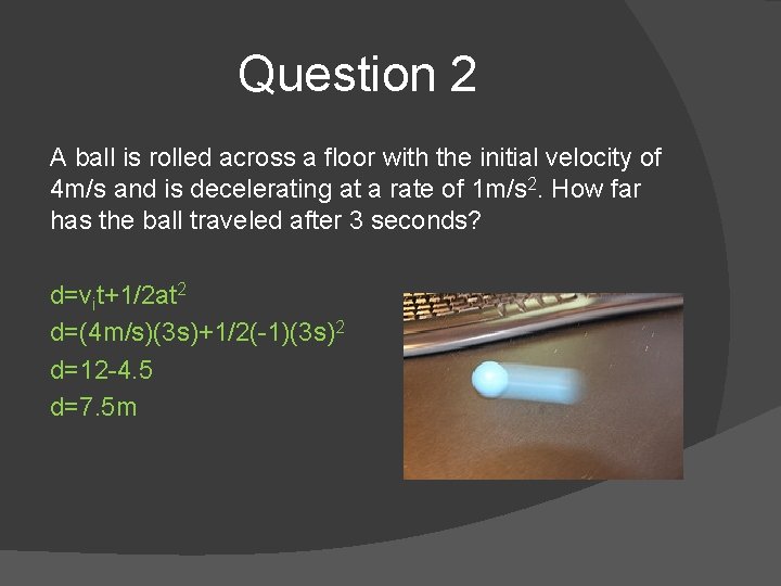 Question 2 A ball is rolled across a floor with the initial velocity of