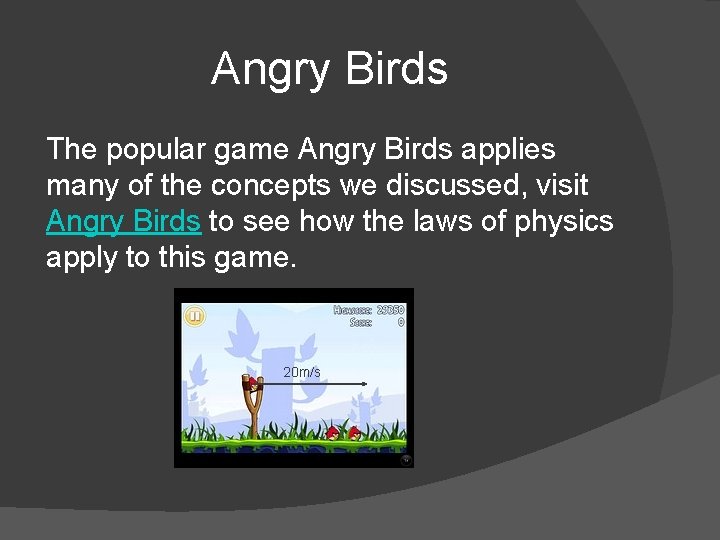 Angry Birds The popular game Angry Birds applies many of the concepts we discussed,