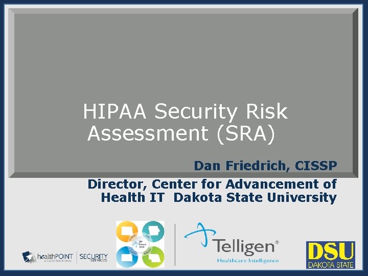 HIPAA Security Risk Assessment (SRA) Dan Friedrich, CISSP Director, Center for Advancement of Health