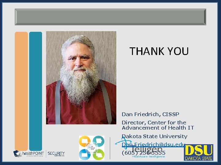 THANK YOU Dan Friedrich, CISSP Director, Center for the Advancement of Health IT Dakota