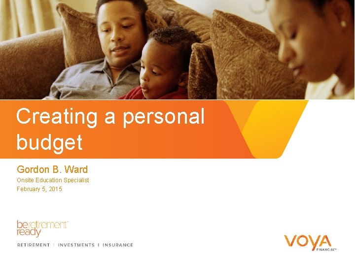 Creating a personal budget Gordon B. Ward Onsite Education Specialist February 5, 2015 