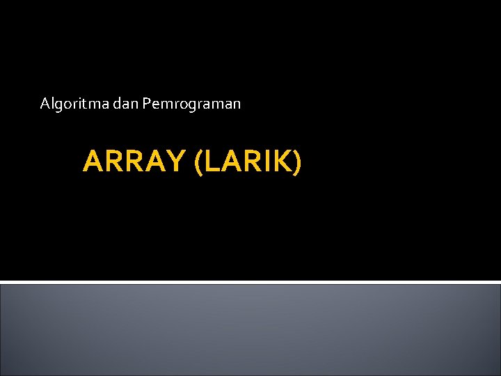 Algoritma dan Pemrograman ARRAY (LARIK) 