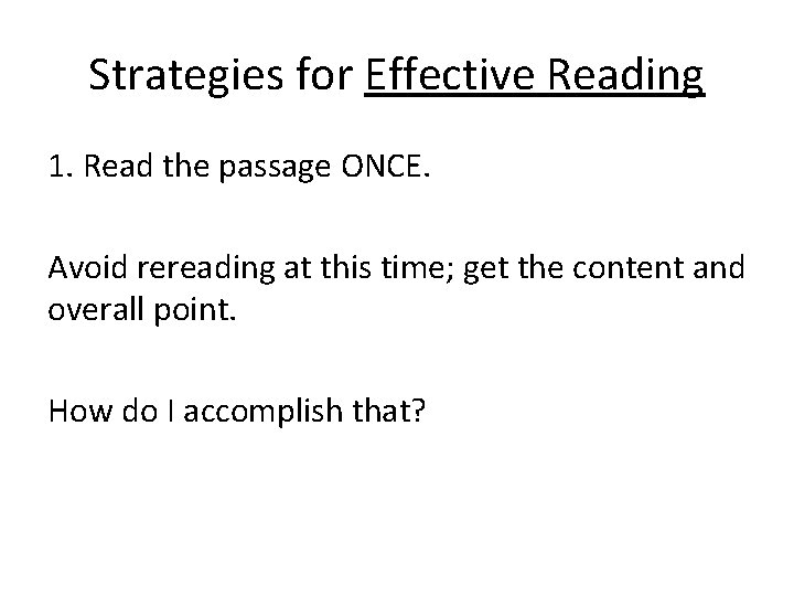 Strategies for Effective Reading 1. Read the passage ONCE. Avoid rereading at this time;