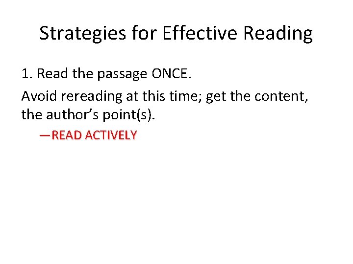 Strategies for Effective Reading 1. Read the passage ONCE. Avoid rereading at this time;