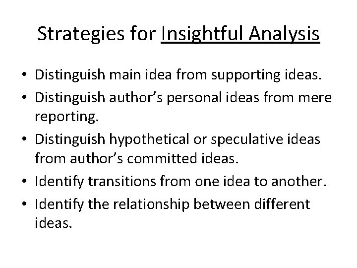 Strategies for Insightful Analysis • Distinguish main idea from supporting ideas. • Distinguish author’s