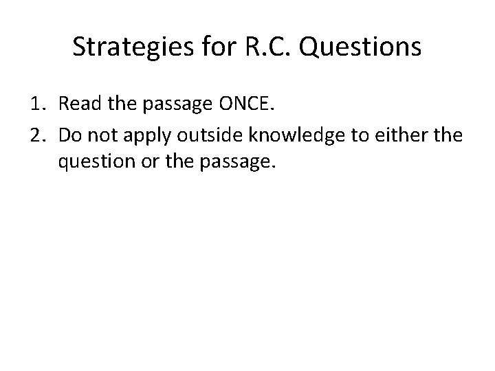 Strategies for R. C. Questions 1. Read the passage ONCE. 2. Do not apply