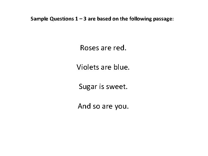 Sample Questions 1 – 3 are based on the following passage: Roses are red.