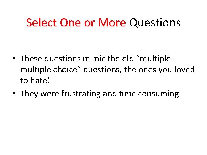 Select One or More Questions • These questions mimic the old “multiple choice” questions,