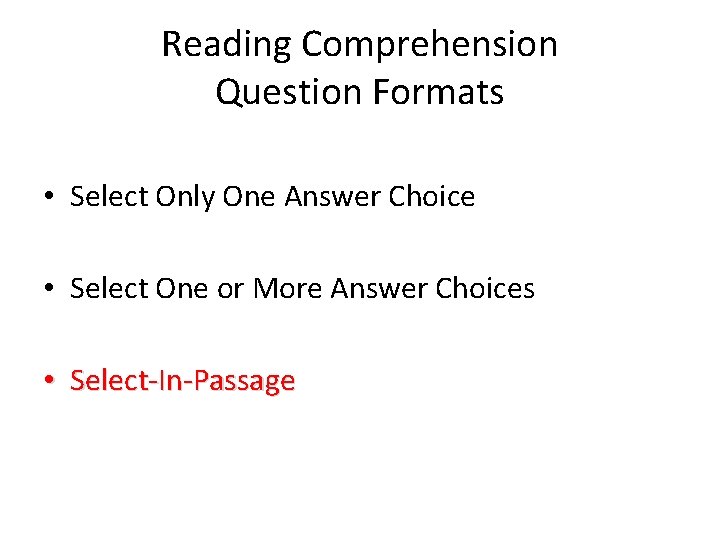 Reading Comprehension Question Formats • Select Only One Answer Choice • Select One or