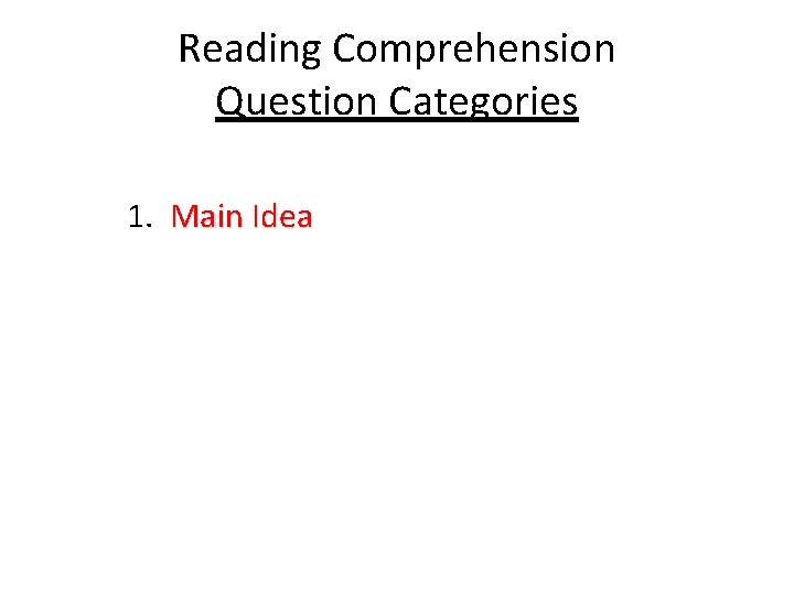 Reading Comprehension Question Categories 1. Main Idea 