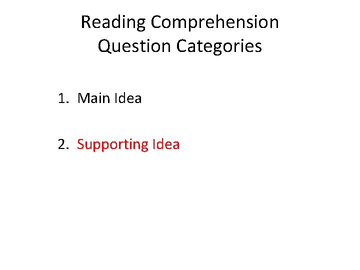 Reading Comprehension Question Categories 1. Main Idea 2. Supporting Idea 