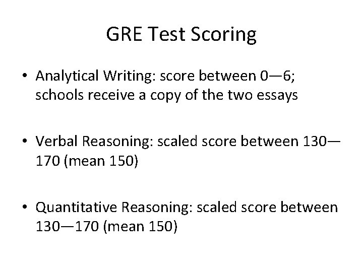 GRE Test Scoring • Analytical Writing: score between 0— 6; schools receive a copy