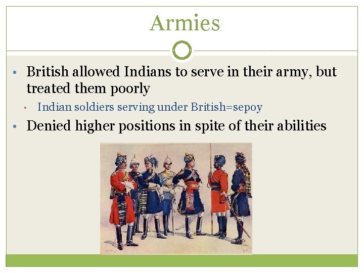 Armies • British allowed Indians to serve in their army, but treated them poorly