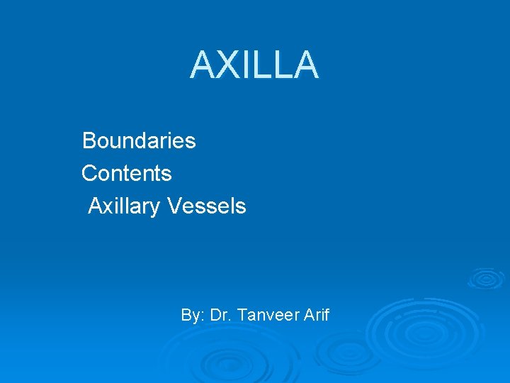 AXILLA Boundaries Contents Axillary Vessels By: Dr. Tanveer Arif 