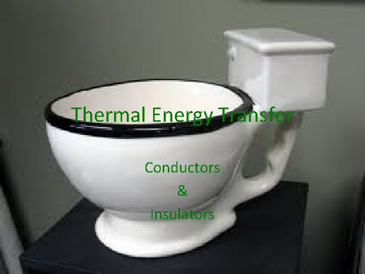 Thermal Energy Transfer Conductors & Insulators 