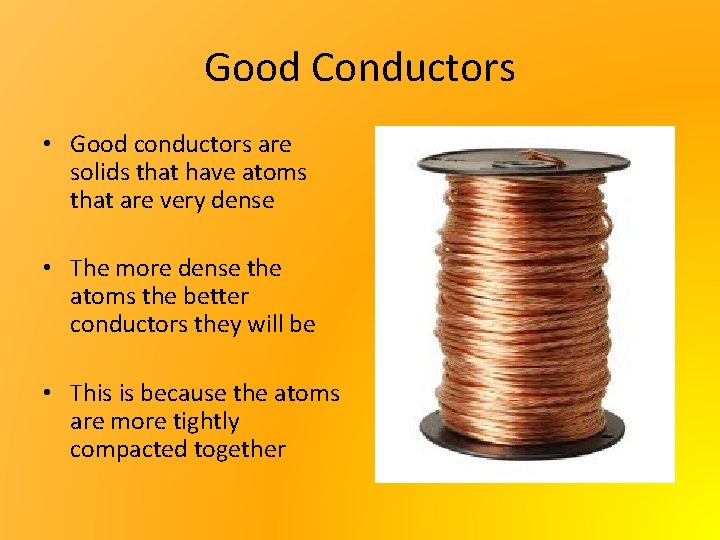 Good Conductors • Good conductors are solids that have atoms that are very dense