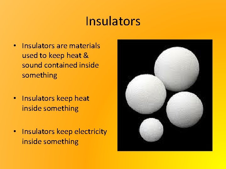Insulators • Insulators are materials used to keep heat & sound contained inside something