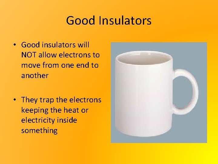 Good Insulators • Good insulators will NOT allow electrons to move from one end