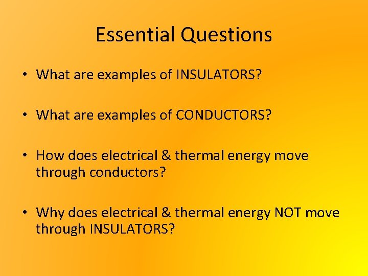 Essential Questions • What are examples of INSULATORS? • What are examples of CONDUCTORS?