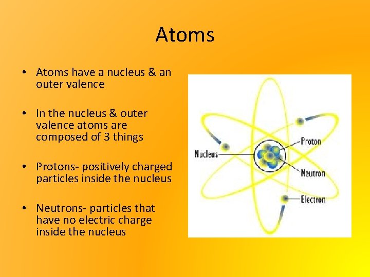 Atoms • Atoms have a nucleus & an outer valence • In the nucleus