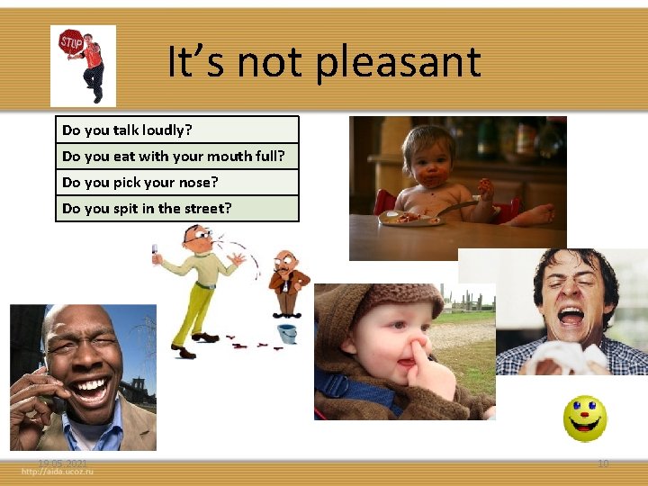 It’s not pleasant Do you talk loudly? Do you eat with your mouth full?