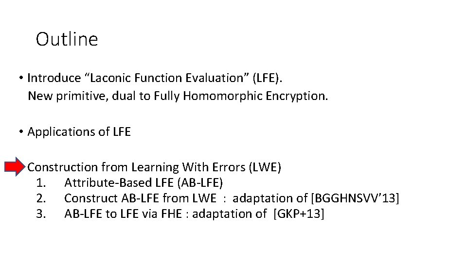 Outline • Introduce “Laconic Function Evaluation” (LFE). New primitive, dual to Fully Homomorphic Encryption.