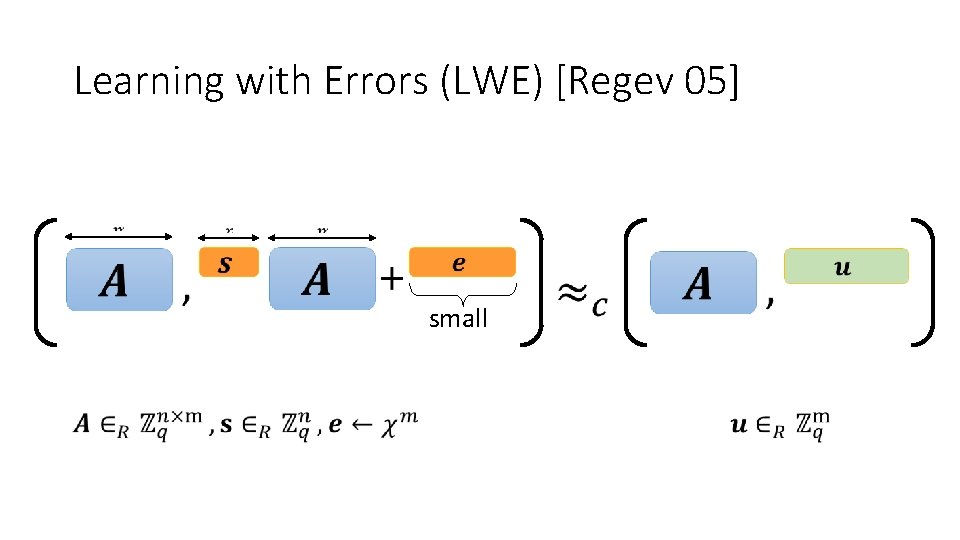 Learning with Errors (LWE) [Regev 05] small 