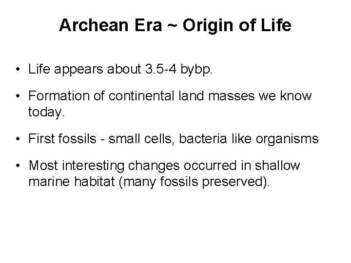 Archean Era ~ Origin of Life • Life appears about 3. 5 -4 bybp.