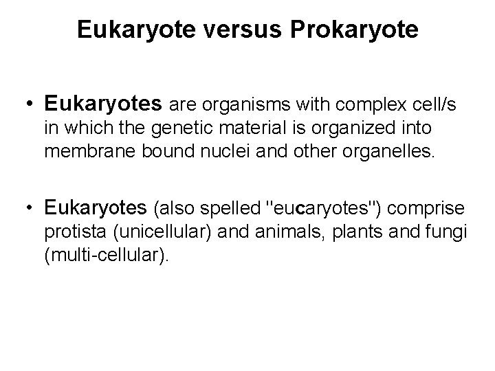 Eukaryote versus Prokaryote • Eukaryotes are organisms with complex cell/s in which the genetic