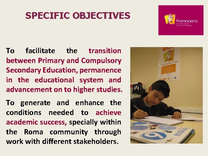 SPECIFIC OBJECTIVES To facilitate the transition between Primary and Compulsory Secondary Education, permanence in