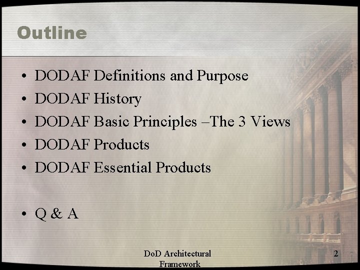 Outline • • • DODAF Definitions and Purpose DODAF History DODAF Basic Principles –The