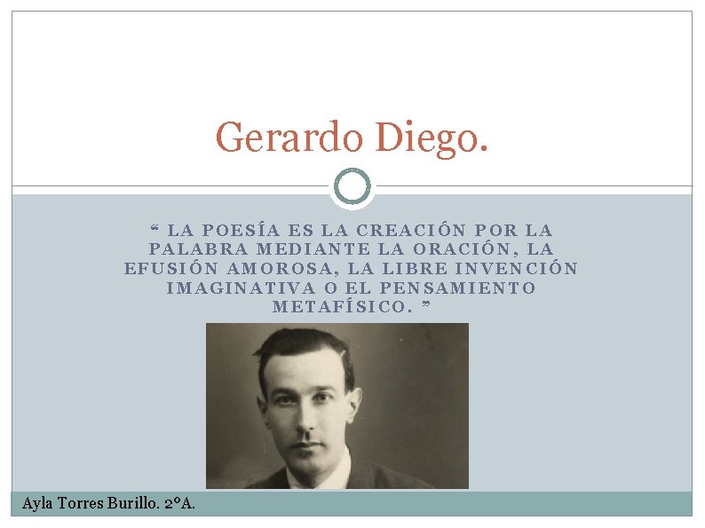 Gerardo Diego. “ LA POESÍA ES LA CREACIÓN POR LA PALABRA MEDIANTE LA ORACIÓN, Gerardo Diego. “ LA POESÍA ES LA CREACIÓN POR LA PALABRA MEDIANTE LA ORACIÓN,