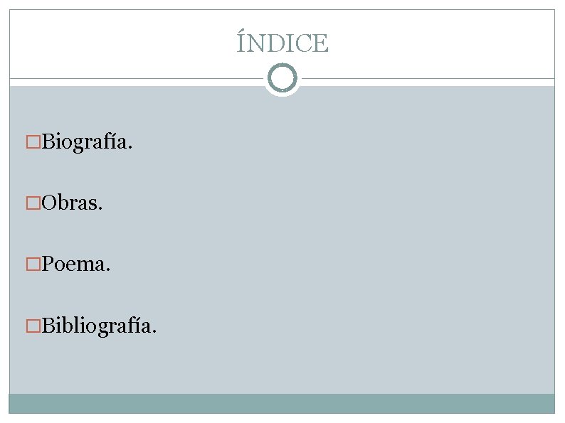 ÍNDICE �Biografía. �Obras. �Poema. �Bibliografía. ÍNDICE �Biografía. �Obras. �Poema. �Bibliografía.