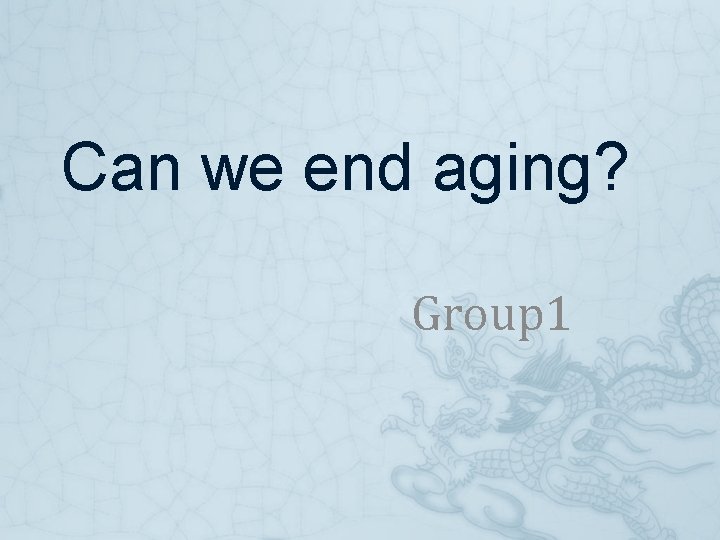 Can we end aging? Group 1 