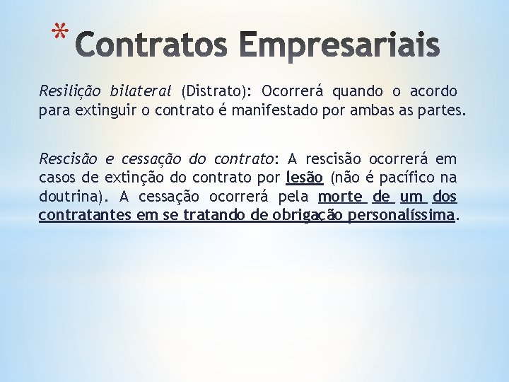 * Resilição bilateral (Distrato): Ocorrerá quando o acordo para extinguir o contrato é manifestado