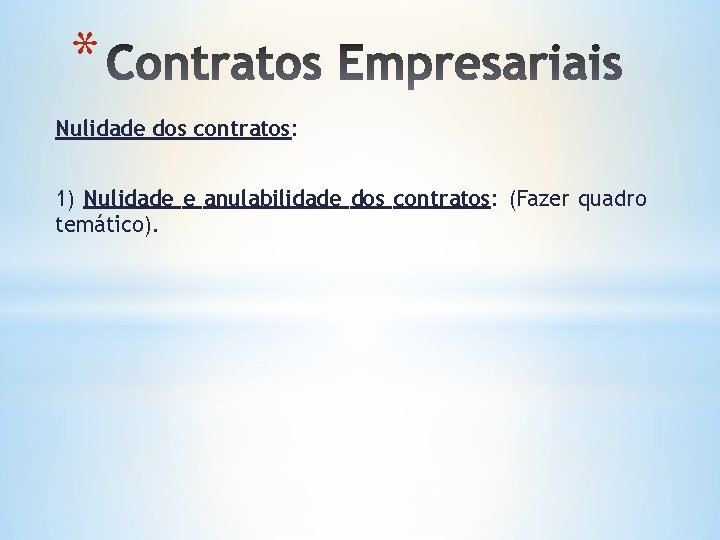 * Nulidade dos contratos: 1) Nulidade e anulabilidade dos contratos: (Fazer quadro temático). 