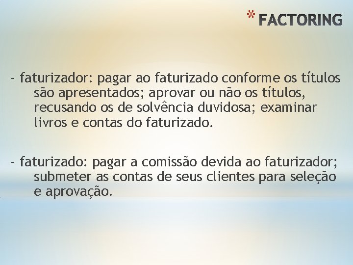 * - faturizador: pagar ao faturizado conforme os títulos são apresentados; aprovar ou não