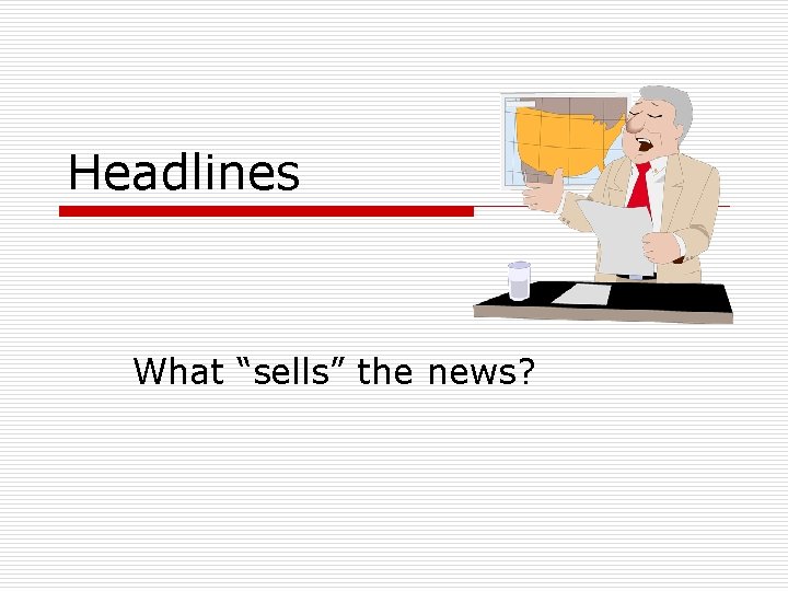 Headlines What “sells” the news? 