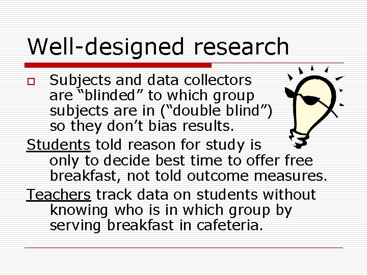 Well-designed research Subjects and data collectors are “blinded” to which group subjects are in